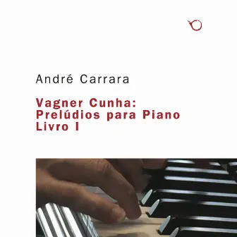 Vagner Cunha: Prelúdios para Piano Livro I by Vagner Cunha