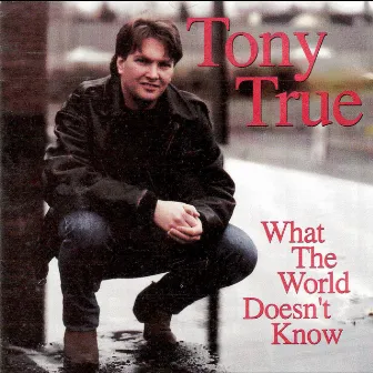 What the World Doesn't Know by Tony True