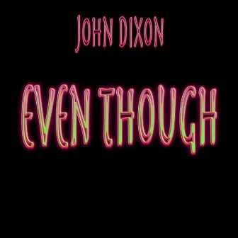 Even Though by John Dixon