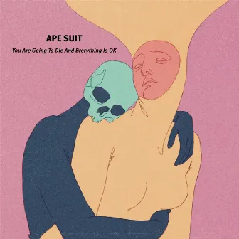 You Are Going to Die and Everything is Ok by Ape Suit