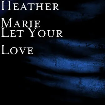 Let Your Love by Heather Marie