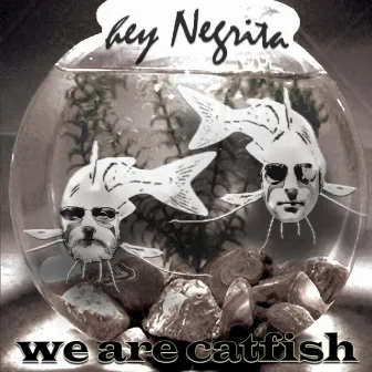 We Are Catfish by Hey Negrita