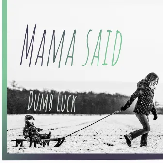 Mama Said by Dumb Luck