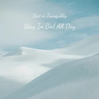 Stay In Bed All Day by Lost in Tranquility