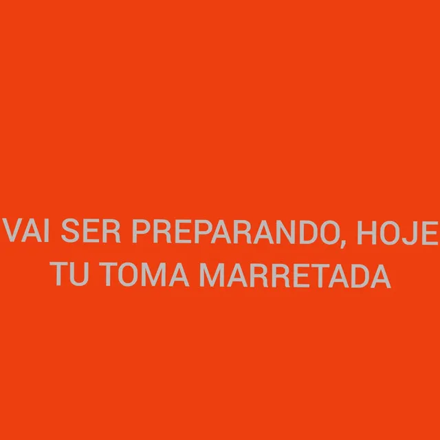 Vai Ser Preparando, Hoje Tu Toma Marretada