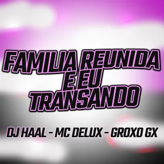 Familia Reunida e Eu Transando by Groxo GX