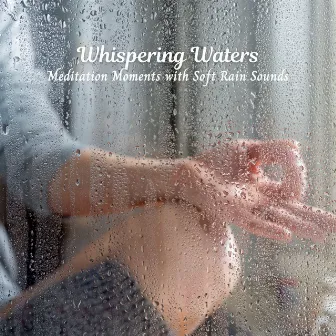 Whispering Waters: Meditation Moments with Soft Rain Sounds by Meditation and Stress Relief Therapy