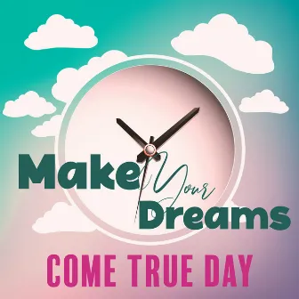 Make Your Dreams Come True Day by 