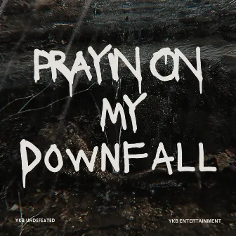 Prayin On My Downfall by Ykb Undefeated