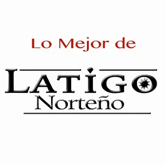 Lo Mejor De Latigo Norteño by Latigo Norteño