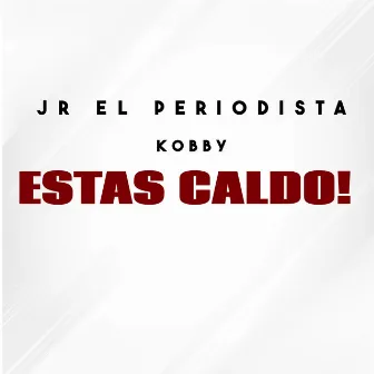 Estas Caldo! by JR El Periodista