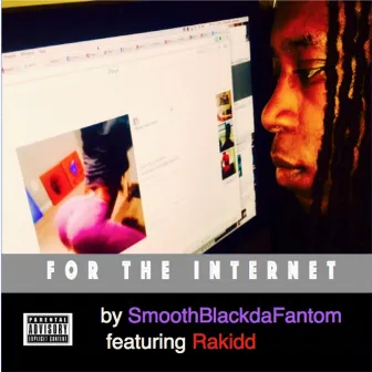 For the Internet (feat. Rakidd) by SmoothBlackdaFantom