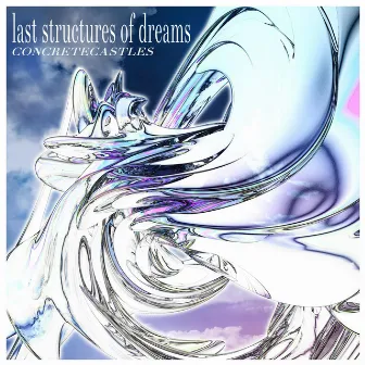 Last Structures of Dreams by Concrete Castles