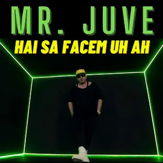 Hai Sa Facem Uh Ah by Mr. Juve