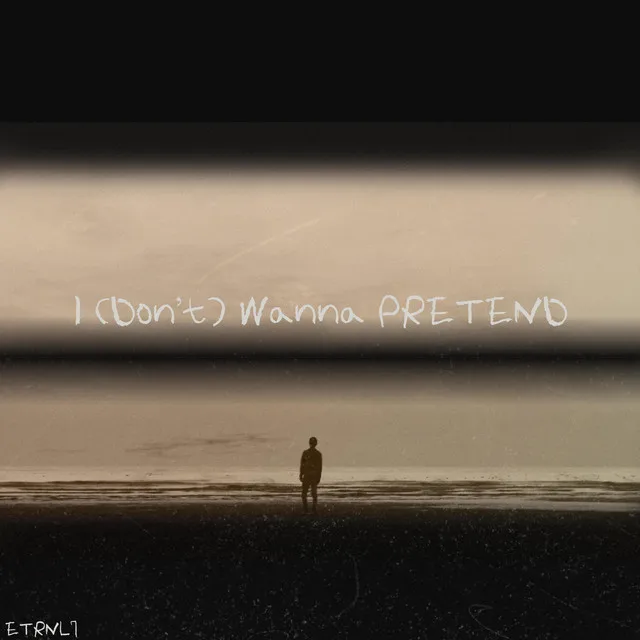 I (DON'T) WANNA PRETEND