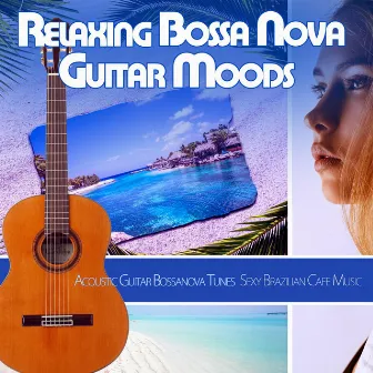 Relaxing Bossa Nova Guitar Moods: Acoustic Guitar Bossanova Tunes Sexy Brazilian Cafe Music by Restaurant Jazz Music DEA Channel