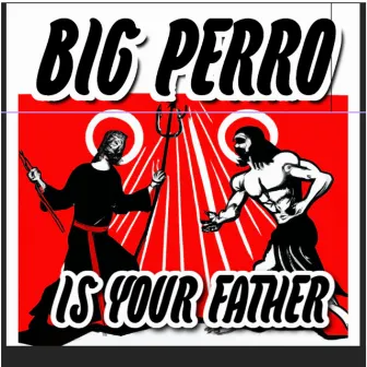 Is Your Father by Big Perro