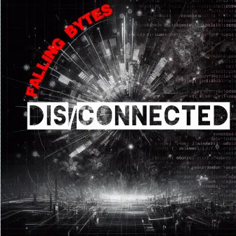 Dis/Connected by Falling Bytes