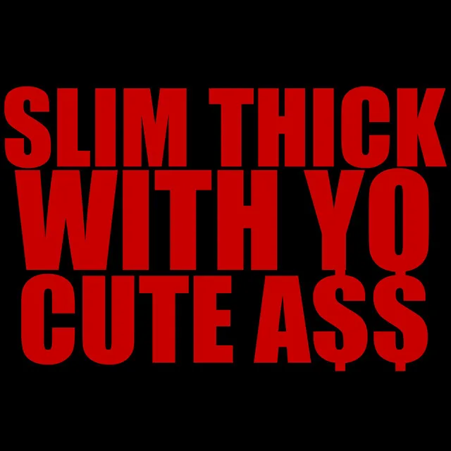 Slim Thick With Yo Cute Ass