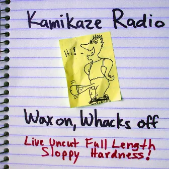 Wax On, Whacks Off: Live Uncut Full Length Sloppy Hardness! by Kamikaze Radio