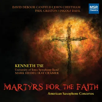 Martyrs for the Faith: American Saxophone Concertos by Kenneth Tse