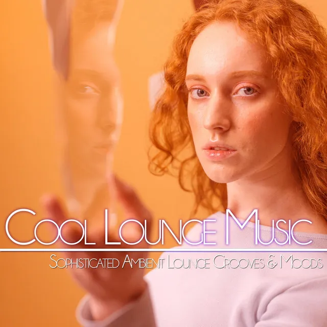 Cool Lounge Music: Sophisticated Ambient Lounge Grooves & Moods