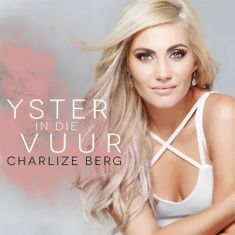 Yster in Die Vuur by CHARLIZE BERG