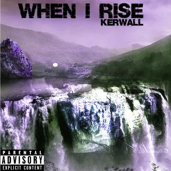 WHEN I RISE by Kerwall