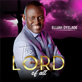 The Lord of All by Elijah Oyelade