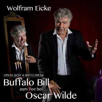 Opium, Geist & Büffeldreck - Buffalo Bill zum Tee bei Oscar Wilde by Wolfram Eicke