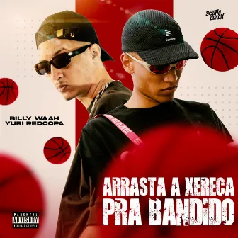 Arrasta a Xereca pra Bandido by Billy waah