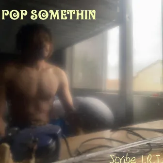 Pop Somethin by Scribe I.R.T.