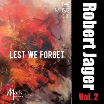 The Music of Robert Jager, Vol. 2: Lest We Forget by Robert Jager