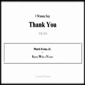 I Wanna Say Thank You by Pharis Evans Jr.