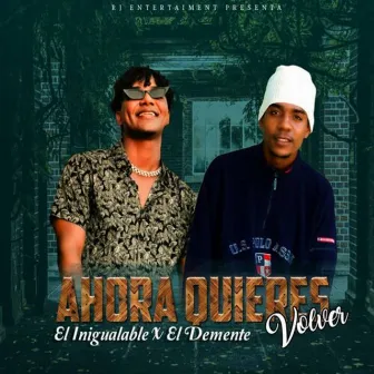 Ahora Quieres Volver by El Inigualable