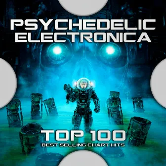 Psychedelic Electronica Top 100 Best Selling Chart Hits by Goa Trip