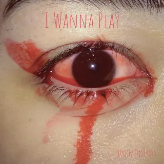 I Wanna Play by Yugen Destrxys