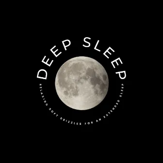 Deep Sleep: Relaxing Soft Drizzles For An Extended Sleep by Sleep Music Library