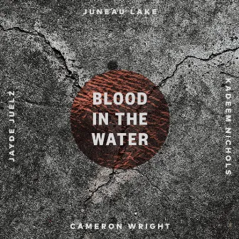 BLOOD IN THE WATER feat. Cameron Wright, Jayde Juélz & Kadeem Nichols (feat. Cameron Wright, Jayde Juélz & Kadeem Nichols) by Juneau Lake