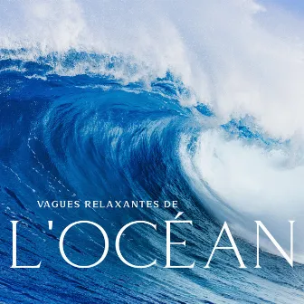 Vagues relaxantes de l'océan : Musique pour sommeil profond, Méditation, Repos et relaxation, Sons de la nature, Eau curative, Sons apaisants de la mer by Ocean Waves!