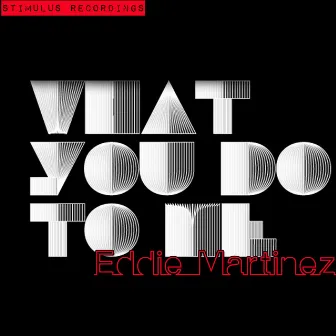 What You Do To Me by Eddie Martinez