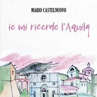 IO MI RICORDO L'AQUILA by Mario Castelnuovo