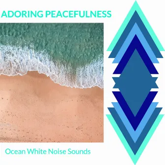 Adoring Peacefulness - Ocean White Noise Sounds by Meditative Ocean Music