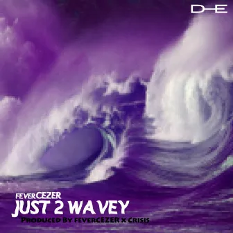 Just to Wavey by Fever Cezer