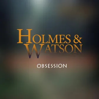 Obsession by Holmes&Watson