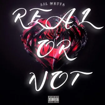 Real Or Not by Lil Wetta