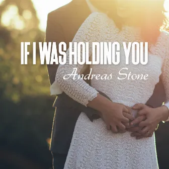 If I Was Holding You by Andreas Stone