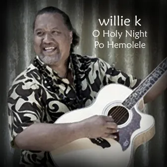 O Holy Night Po Hemolele by Willie K