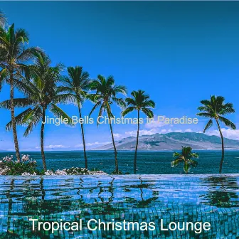 Jingle Bells Christmas in Paradise by Tropical Christmas Lounge