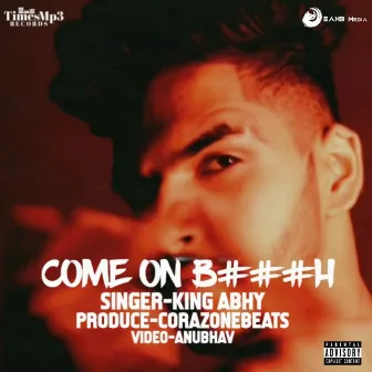 Come on B###h by King Abhy